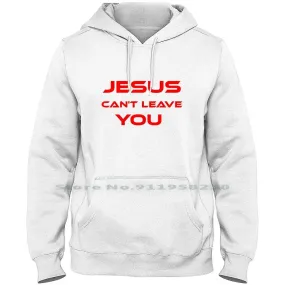 Jesus Can’t Leave You" Christian Hoodie – Faith-Based Apparel
